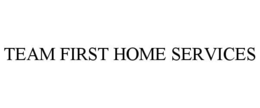 TEAM FIRST HOME SERVICES trademark