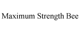 MAXIMUM STRENGTH BEE trademark