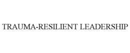 TRAUMA-RESILIENT LEADERSHIP trademark