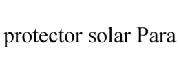 PROTECTOR SOLAR PARA trademark