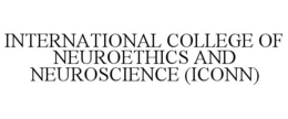 INTERNATIONAL COLLEGE OF NEUROETHICS AND NEUROSCIENCE (ICONN) trademark