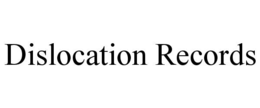 DISLOCATION RECORDS trademark