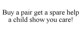 BUY A PAIR GET A SPARE HELP A CHILD SHOW YOU CARE! trademark