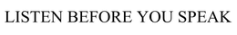 LISTEN BEFORE YOU SPEAK trademark