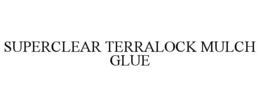 SUPERCLEAR TERRALOCK MULCH GLUE trademark