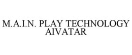 M.A.I.N. PLAY TECHNOLOGY AIVATAR trademark