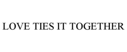 LOVE TIES IT TOGETHER trademark