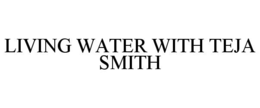 LIVING WATER WITH TEJA SMITH trademark