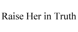 RAISE HER IN TRUTH trademark