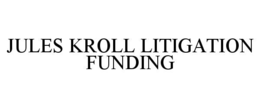 JULES KROLL LITIGATION FUNDING trademark