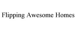 FLIPPING AWESOME HOMES trademark