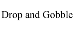 DROP AND GOBBLE trademark