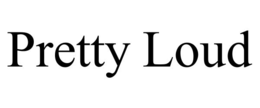 PRETTY LOUD trademark