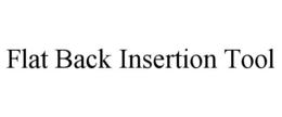 FLAT BACK INSERTION TOOL trademark