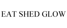 EAT SHED GLOW trademark