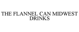 THE FLANNEL CAN MIDWEST DRINKS trademark