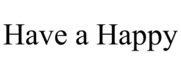 HAVE A HAPPY trademark
