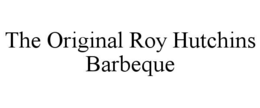 THE ORIGINAL ROY HUTCHINS BARBEQUE trademark