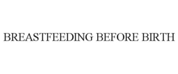 BREASTFEEDING BEFORE BIRTH trademark