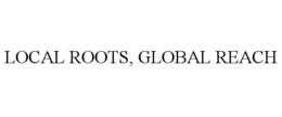 LOCAL ROOTS, GLOBAL REACH trademark
