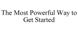 THE MOST POWERFUL WAY TO GET STARTED trademark