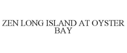 ZEN LONG ISLAND AT OYSTER BAY trademark