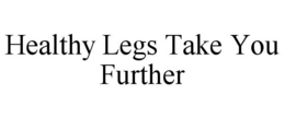 HEALTHY LEGS TAKE YOU FURTHER trademark