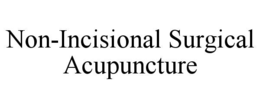 NON-INCISIONAL SURGICAL ACUPUNCTURE trademark