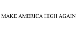 MAKE AMERICA HIGH AGAIN trademark