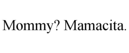 MOMMY? MAMACITA. trademark