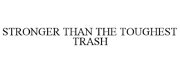 STRONGER THAN THE TOUGHEST TRASH trademark