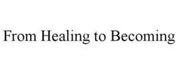 FROM HEALING TO BECOMING trademark