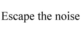 ESCAPE THE NOISE trademark