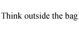 THINK OUTSIDE THE BAG trademark