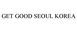 GET GOOD SEOUL KOREA trademark