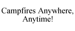 CAMPFIRES ANYWHERE, ANYTIME! trademark
