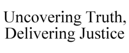 UNCOVERING TRUTH, DELIVERING JUSTICE trademark