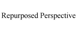 REPURPOSED PERSPECTIVE trademark