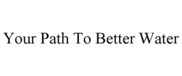 YOUR PATH TO BETTER WATER trademark