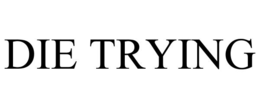 DIE TRYING trademark