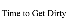 TIME TO GET DIRTY trademark