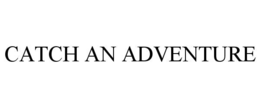 CATCH AN ADVENTURE trademark