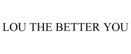 LOU THE BETTER YOU trademark