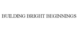 BUILDING BRIGHT BEGINNINGS trademark