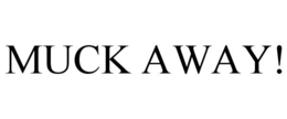 MUCK AWAY! trademark