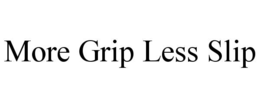MORE GRIP LESS SLIP trademark