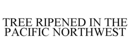 TREE RIPENED IN THE PACIFIC NORTHWEST trademark