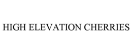 HIGH ELEVATION CHERRIES trademark