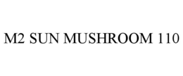 M2 SUN MUSHROOM 110 trademark
