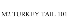 M2 TURKEY TAIL 101 trademark